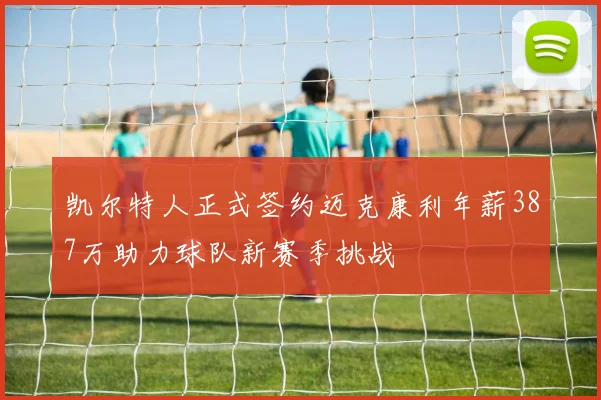 凯尔特人正式签约迈克康利年薪387万助力球队新赛季挑战